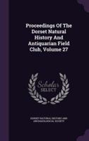 Proceedings Of The Dorset Natural History And Antiquarian Field Club, Volume 27