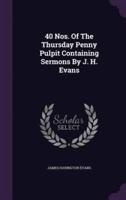 40 Nos. Of The Thursday Penny Pulpit Containing Sermons By J. H. Evans
