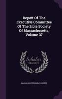 Report Of The Executive Committee Of The Bible Society Of Massachusetts, Volume 37
