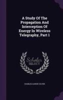 A Study Of The Propagation And Interception Of Energy In Wireless Telegraphy, Part 1
