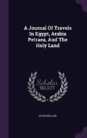 A Journal Of Travels In Egypt, Arabia Petraea, And The Holy Land