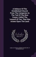 A Defence Of The Established Church From The Categories In The Tail Of The New Comet, Called The 'Council Of Ten' That Has Arisen Upon The Land