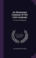 An Elementary Grammar Of The Latin Language