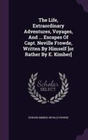 The Life, Extraordinary Adventures, Voyages, And ... Escapes Of Capt. Neville Frowde, Written By Himself [Or Rather By E. Kimber]