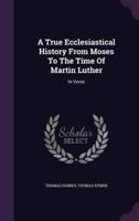 A True Ecclesiastical History From Moses To The Time Of Martin Luther