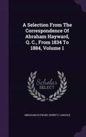A Selection From The Correspondence Of Abraham Hayward, Q. C., From 1834 To 1884, Volume 1