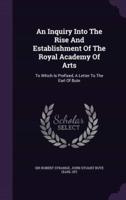 An Inquiry Into The Rise And Establishment Of The Royal Academy Of Arts