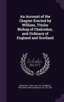 An Account of the Chapter Erected by William, Titular Bishop of Chalcedon, and Ordinary of England and Scotland