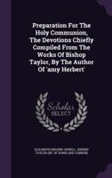 Preparation For The Holy Communion, The Devotions Chiefly Compiled From The Works Of Bishop Taylor, By The Author Of 'Amy Herbert'