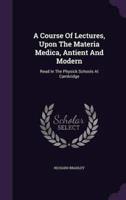A Course Of Lectures, Upon The Materia Medica, Antient And Modern