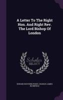 A Letter To The Right Hon. And Right Rev. The Lord Bishop Of London