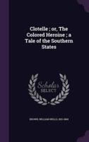 Clotelle; or, The Colored Heroine; a Tale of the Southern States