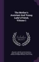 The Mother's Assistant And Young Lady's Friend, Volume 1