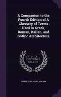 A Companion to the Fourth Edition of A Glossary of Terms Used in Greek, Roman, Italian, and Gothic Architecture