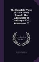 The Complete Works of Mark Twain [Pseud.] The Adventures of TomSawyer Vol. 1 Volume One (1)