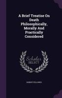 A Brief Treatise On Death Philosophically, Morally And Practically Considered
