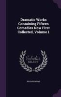 Dramatic Works Containing Fifteen Comedies Now First Collected, Volume 1