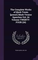 The Complete Works of Mark Twain [Pseud.] Mark Twains Speeches Vol. 24 Volume TWENTY-FOUR (24)