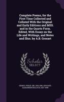 Complete Poems, for the First Time Collected and Collated With the Original and Early Editions and MSS. And in the Quarto Form. Edited, With Essay on the Life and Writings, and Notes and Illus. By A.B. Grosart