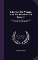 A Lecture On Woman, And Her Relations To Society