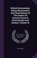 British Entomology, Being Illustrations And Descriptions Of The Genera Of Insects Found In Great Britain And Ireland, Volume 16