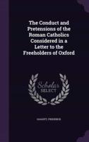 The Conduct and Pretensions of the Roman Catholics Considered in a Letter to the Freeholders of Oxford