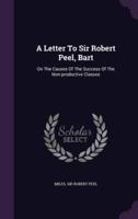 A Letter To Sir Robert Peel, Bart