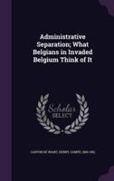 Administrative Separation; What Belgians in Invaded Belgium Think of It