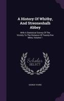 A History Of Whitby, And Streoneshalh Abbey