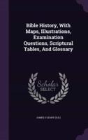 Bible History, With Maps, Illustrations, Examination Questions, Scriptural Tables, And Glossary