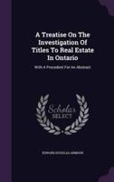 A Treatise On The Investigation Of Titles To Real Estate In Ontario