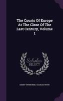 The Courts Of Europe At The Close Of The Last Century, Volume 1