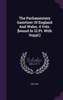 The Parliamentary Gazetteer Of England And Wales. 4 Vols. [Bound In 12 Pt. With Suppl.]