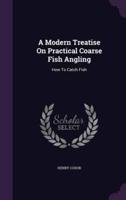 A Modern Treatise On Practical Coarse Fish Angling