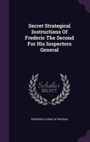 Secret Strategical Instructions Of Frederic The Second For His Inspectors General