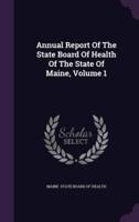 Annual Report Of The State Board Of Health Of The State Of Maine, Volume 1