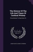 The History Of The Life And Times Of Cardinal Wolsey