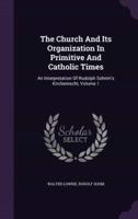 The Church And Its Organization In Primitive And Catholic Times