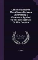 Considerations On The Alliance Between Christianity & Commerce Applied To The Present State Of This Country