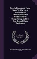 Reed's Engineers' Hand Book To The Local Marine Board Examinations For Certificates Of Competency As First And Second Class Engineers