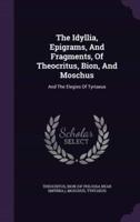The Idyllia, Epigrams, And Fragments, Of Theocritus, Bion, And Moschus