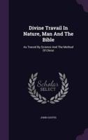 Divine Travail In Nature, Man And The Bible