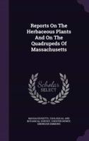 Reports On The Herbaceous Plants And On The Quadrupeds Of Massachusetts