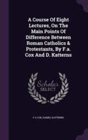 A Course Of Eight Lectures, On The Main Points Of Difference Between Roman Catholics & Protestants, By F.a. Cox And D. Katterns