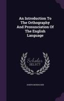 An Introduction To The Orthography And Pronunciation Of The English Language