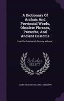 A Dictionary Of Archaic And Provincial Words, Obsolete Phrases, Proverbs, And Ancient Customs