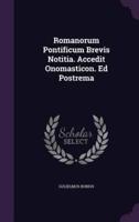 Romanorum Pontificum Brevis Notitia. Accedit Onomasticon. Ed Postrema