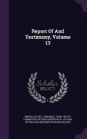 Report Of And Testimony, Volume 13