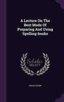 A Lecture On The Best Mode Of Preparing And Using Spelling-Books