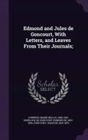 Edmond and Jules De Goncourt, With Letters, and Leaves From Their Journals;
